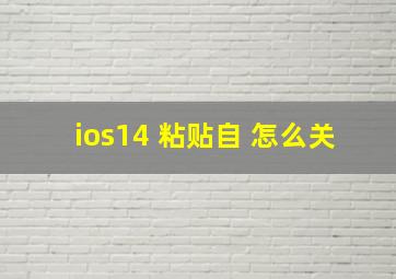 ios14 粘贴自 怎么关